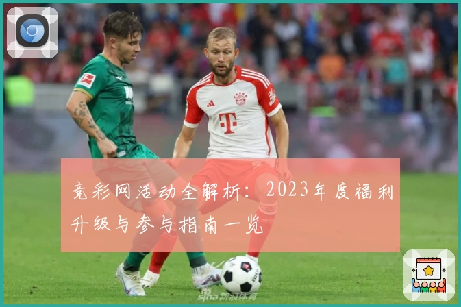 竞彩网活动全解析：2023年度福利升级与参与指南一览