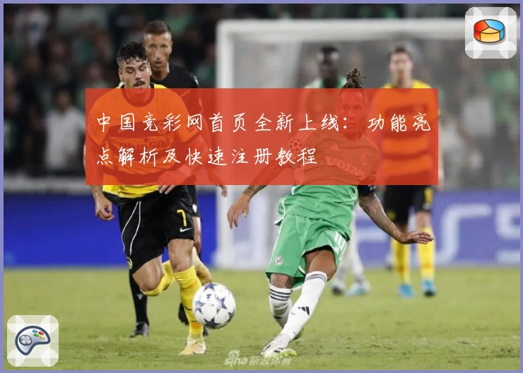 中国竞彩网首页全新上线：功能亮点解析及快速注册教程