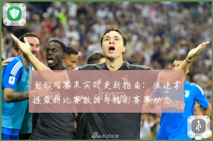 竞彩网赛果实时更新指南：快速掌握最新比赛数据与精彩赛事动态