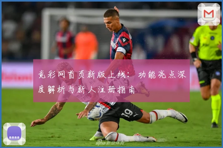 竟彩网首页新版上线：功能亮点深度解析与新人注册指南