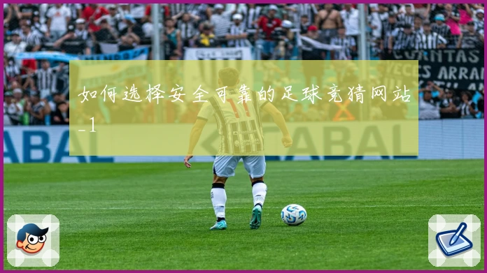 如何选择安全可靠的足球竞猜网站_1