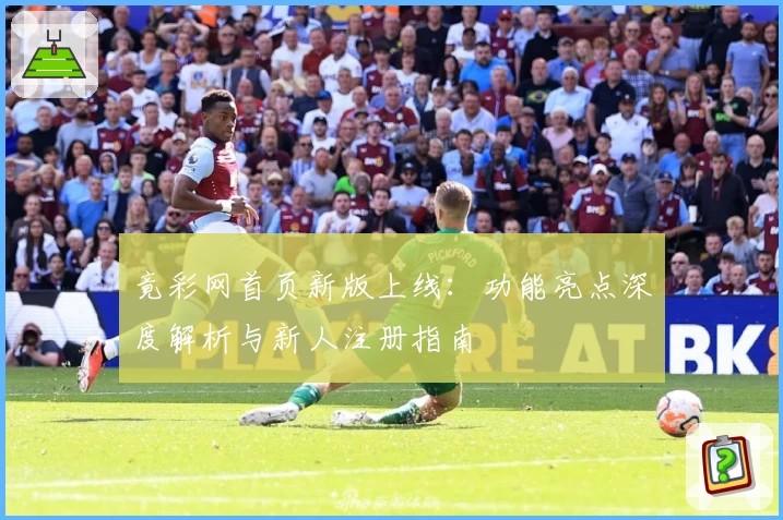 竟彩网首页新版上线：功能亮点深度解析与新人注册指南
