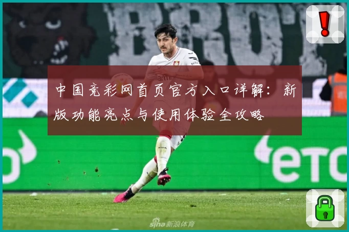 中国竞彩网首页官方入口详解：新版功能亮点与使用体验全攻略