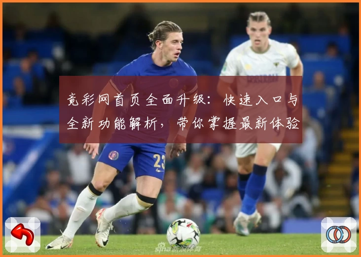 竟彩网首页全面升级：快速入口与全新功能解析，带你掌握最新体验